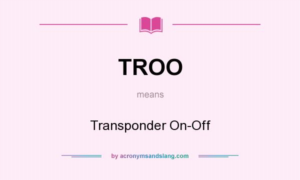 What does TROO mean? It stands for Transponder On-Off