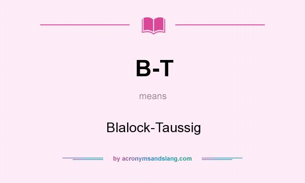 What does B-T mean? It stands for Blalock-Taussig