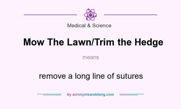 What does Mow The Lawn/Trim the Hedge mean? It stands for remove a long line of sutures