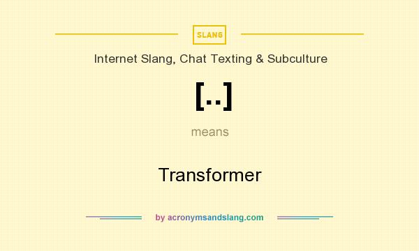 What does [..] mean? It stands for Transformer