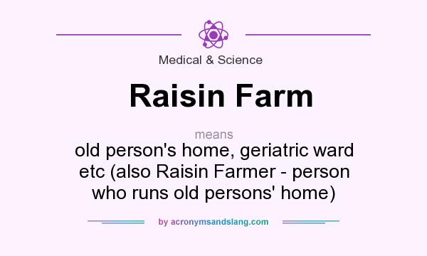 What does Raisin Farm mean? It stands for old person`s home, geriatric ward etc (also Raisin Farmer - person who runs old persons` home)