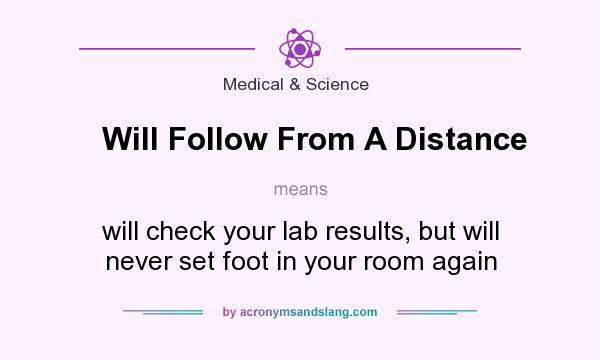 What does Will Follow From A Distance mean? It stands for will check your lab results, but will never set foot in your room again