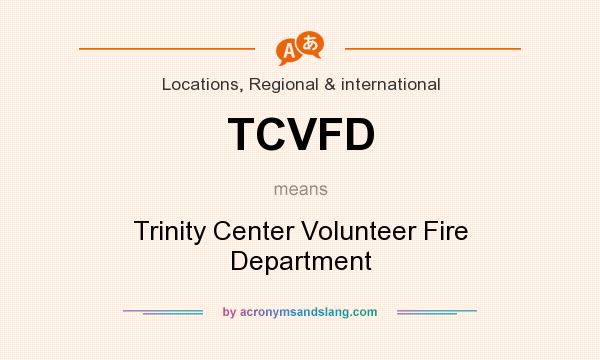 What does TCVFD mean? It stands for Trinity Center Volunteer Fire Department