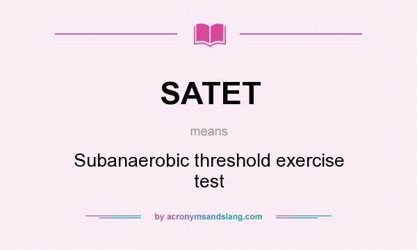 What does SATET mean? It stands for Subanaerobic threshold exercise test