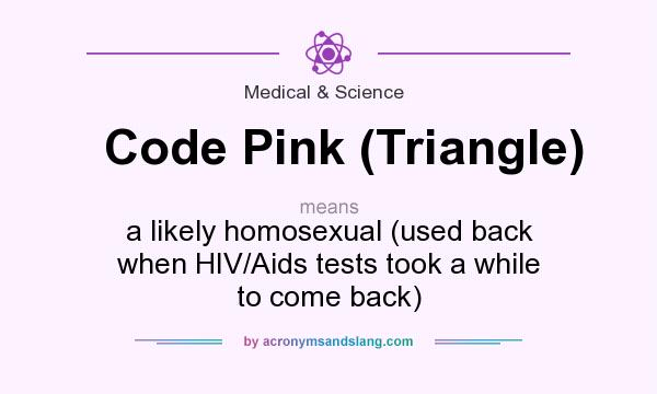 What does Code Pink (Triangle) mean? It stands for a likely homosexual (used back when HIV/Aids tests took a while to come back)