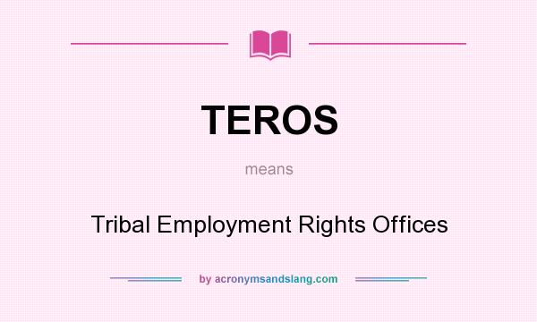 What does TEROS mean? It stands for Tribal Employment Rights Offices