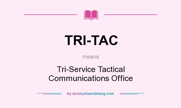 What does TRI-TAC mean? It stands for Tri-Service Tactical Communications Office