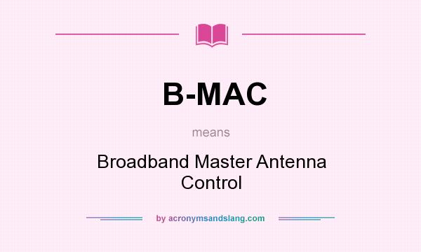 What does B-MAC mean? It stands for Broadband Master Antenna Control
