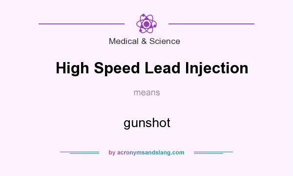 What does High Speed Lead Injection mean? It stands for gunshot