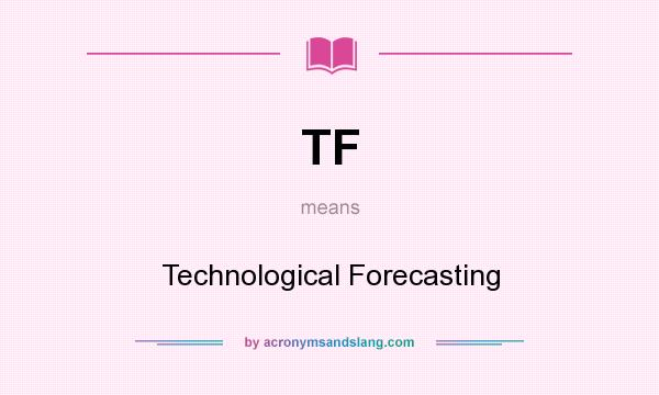 What does TF mean? It stands for Technological Forecasting