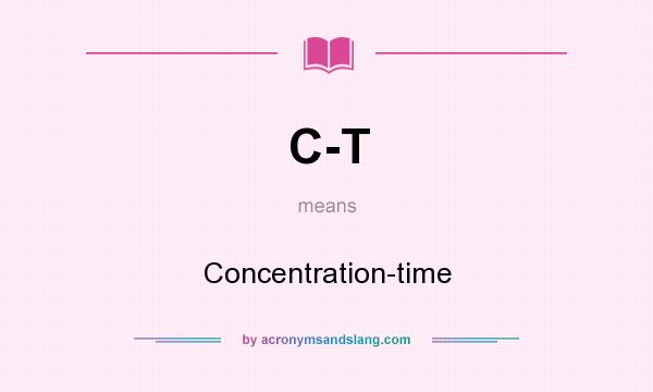 What does C-T mean? It stands for Concentration-time