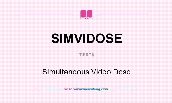 What does SIMVIDOSE mean? It stands for Simultaneous Video Dose
