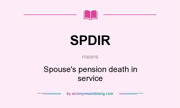 What does SPDIR mean? It stands for Spouse`s pension death in service
