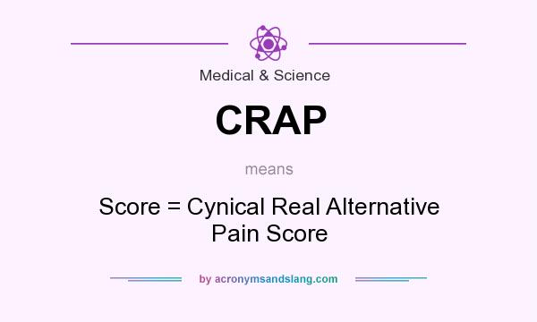 What does CRAP mean? It stands for Score = Cynical Real Alternative Pain Score