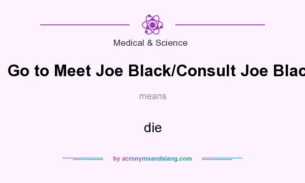 What does Go to Meet Joe Black/Consult Joe Black mean? It stands for die