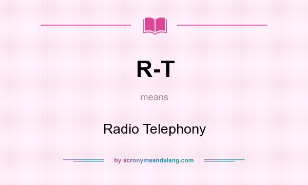What does R-T mean? It stands for Radio Telephony
