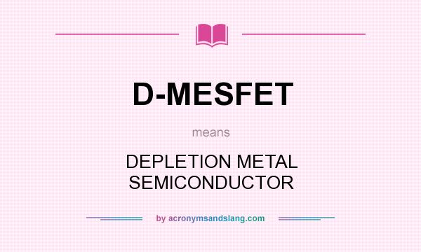 What does D-MESFET mean? It stands for DEPLETION METAL SEMICONDUCTOR
