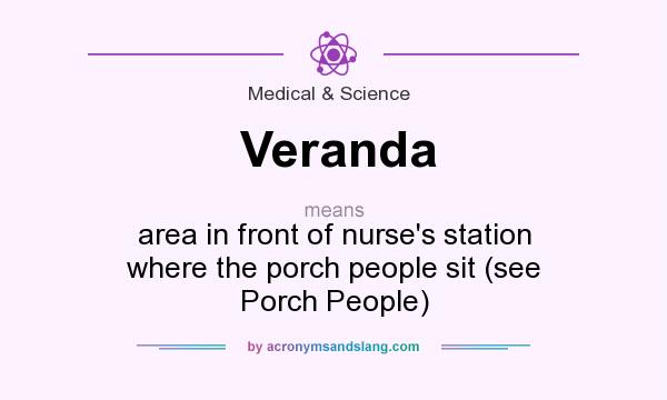 What does Veranda mean? It stands for area in front of nurse`s station where the porch people sit (see Porch People)