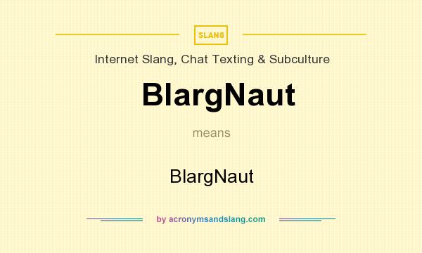 What does BlargNaut mean? It stands for BlargNaut