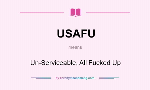 What does USAFU mean? It stands for Un-Serviceable, All Fucked Up