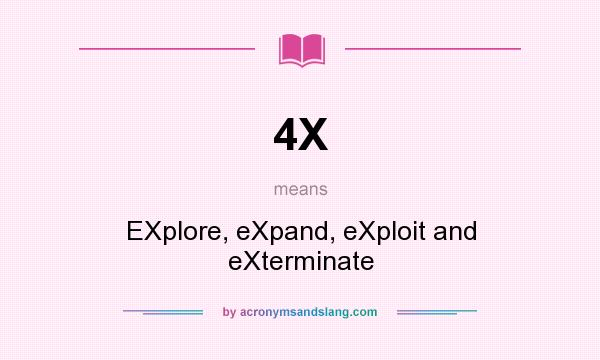 What does 4X mean? It stands for EXplore, eXpand, eXploit and eXterminate