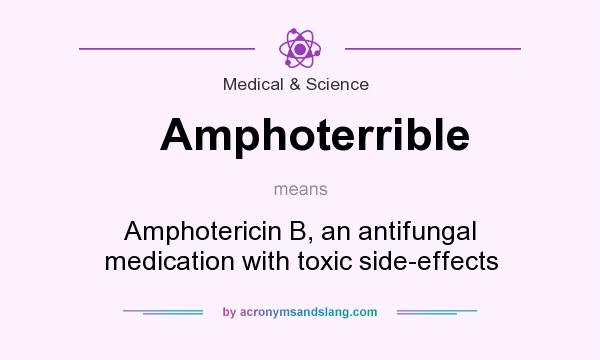 What does Amphoterrible mean? It stands for Amphotericin B, an antifungal medication with toxic side-effects