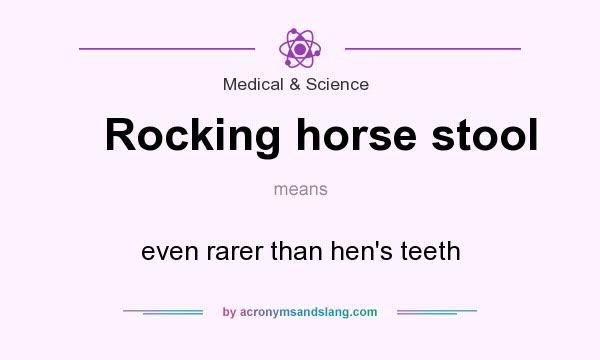 What does Rocking horse stool mean? It stands for even rarer than hen`s teeth
