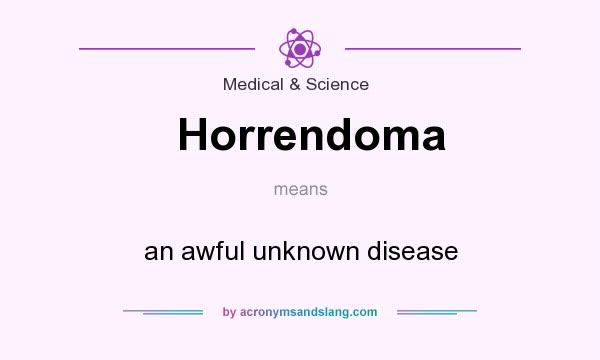 What does Horrendoma mean? It stands for an awful unknown disease