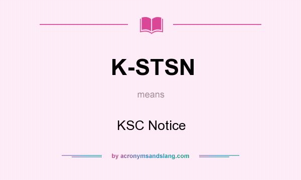What does K-STSN mean? It stands for KSC Notice