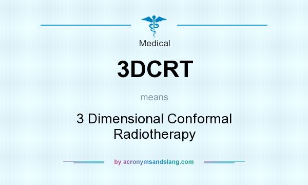 What does 3DCRT mean? It stands for 3 Dimensional Conformal Radiotherapy