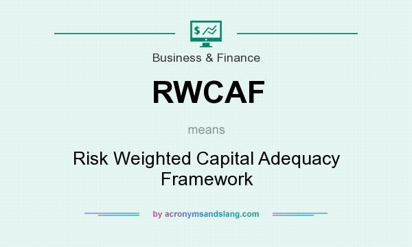 What does RWCAF mean? It stands for Risk Weighted Capital Adequacy Framework