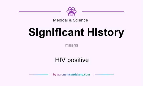 What does Significant History mean? It stands for HIV positive
