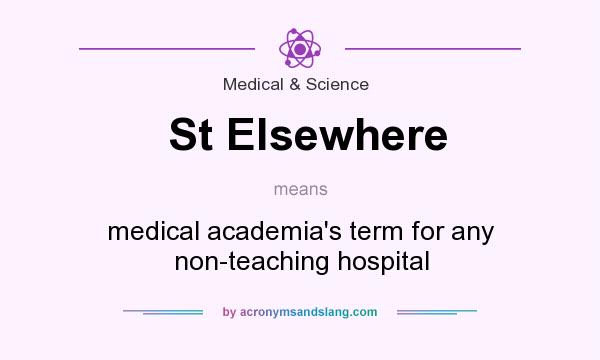 What does St Elsewhere mean? It stands for medical academia`s term for any non-teaching hospital