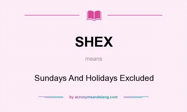 What does SHEX mean? It stands for Sundays And Holidays Excluded