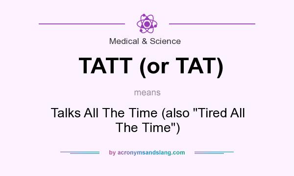 What does TATT (or TAT) mean? It stands for Talks All The Time (also 