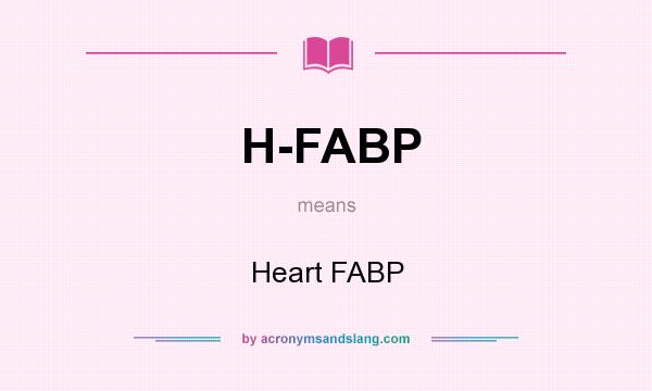What does H-FABP mean? It stands for Heart FABP