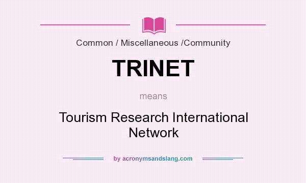 What does TRINET mean? It stands for Tourism Research International Network