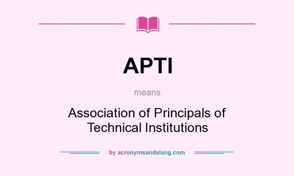 What does APTI mean? It stands for Association of Principals of Technical Institutions
