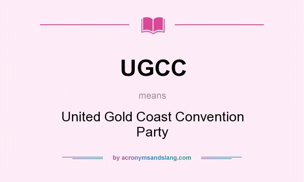 What does UGCC mean? It stands for United Gold Coast Convention Party