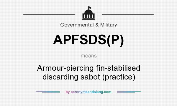 What does APFSDS(P) mean? It stands for Armour-piercing fin-stabilised discarding sabot (practice)