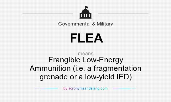 What does FLEA mean? It stands for Frangible Low-Energy Ammunition (i.e. a fragmentation grenade or a low-yield IED)