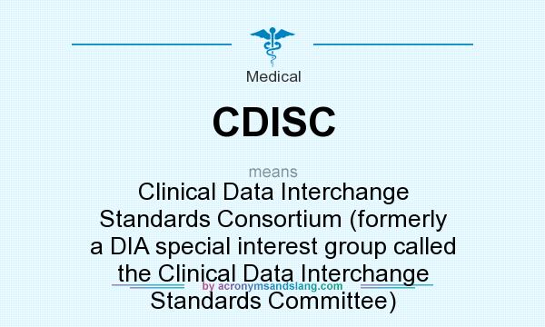 What does CDISC mean? It stands for Clinical Data Interchange Standards Consortium (formerly a DIA special interest group called the Clinical Data Interchange Standards Committee)