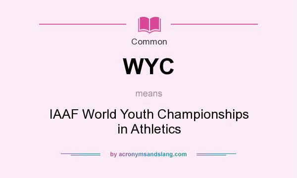 What does WYC mean? It stands for IAAF World Youth Championships in Athletics
