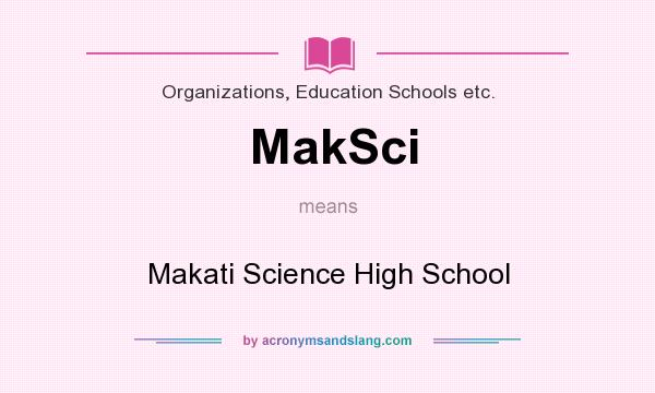 What does MakSci mean? It stands for Makati Science High School