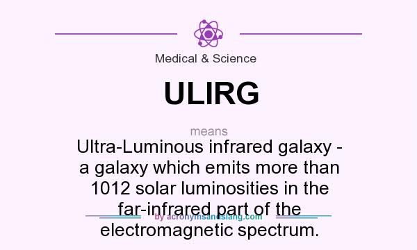 What does ULIRG mean? It stands for Ultra-Luminous infrared galaxy - a galaxy which emits more than 1012 solar luminosities in the far-infrared part of the electromagnetic spectrum.
