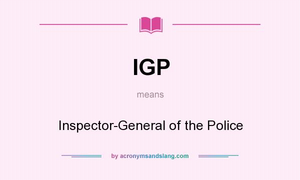 What does IGP mean? It stands for Inspector-General of the Police
