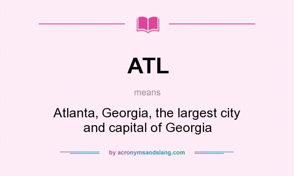 What does ATL mean? It stands for Atlanta, Georgia, the largest city and capital of Georgia
