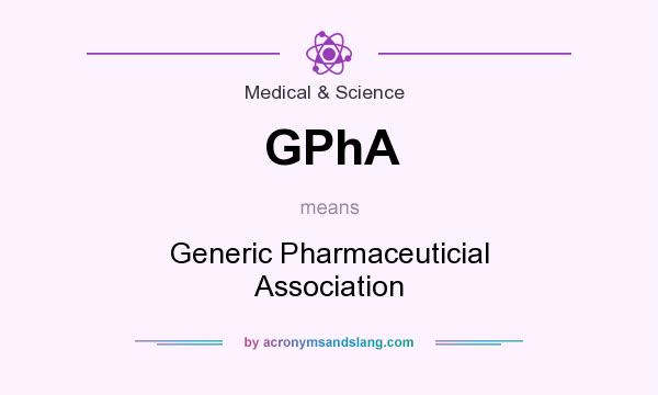 What does GPhA mean? It stands for Generic Pharmaceuticial Association