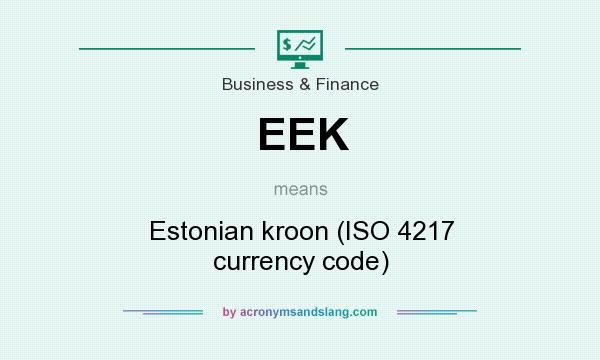 What does EEK mean? It stands for Estonian kroon (ISO 4217 currency code)