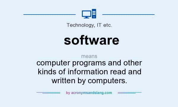 What does software mean? It stands for computer programs and other kinds of information read and written by computers.